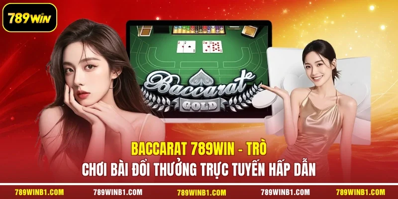 Baccarat 789win - Trò Chơi Bài Đổi Thưởng Trực Tuyến Hấp Dẫn