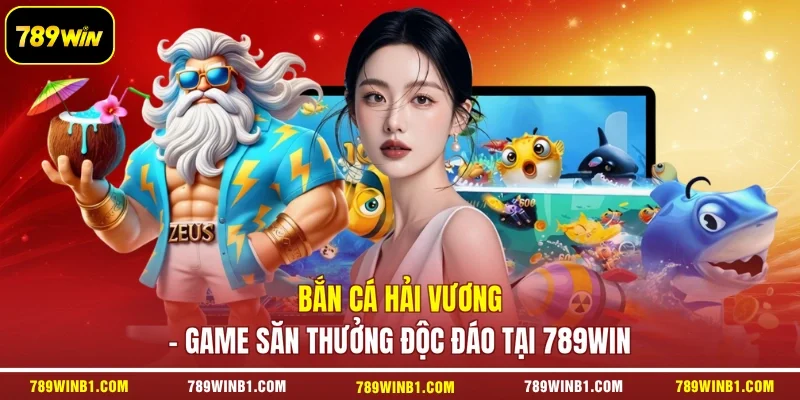 Bắn Cá Hải Vương - Game Săn Thưởng Độc Đáo Tại 789win