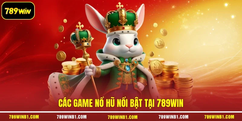 Các game nổ hũ nổi bật tại 789win