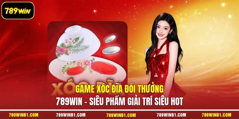 Game Xóc Đĩa Đổi Thưởng 789win - Siêu Phẩm Giải Trí Siêu Hot