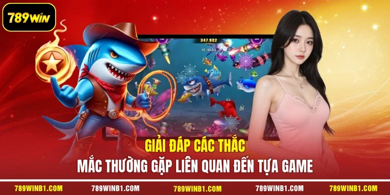 Giải đáp các thắc mắc thường gặp liên quan đến tựa game