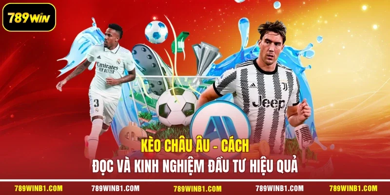 Kèo Châu Âu - Cách Đọc Và Kinh Nghiệm Đầu Tư Hiệu Quả