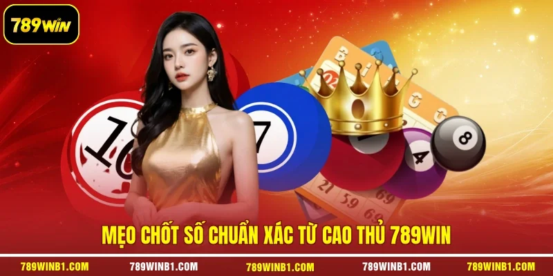 Mẹo chốt số chuẩn xác từ cao thủ 789win