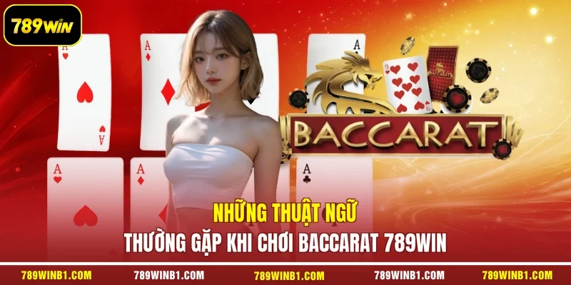 Những thuật ngữ thường gặp khi chơi Baccarat 789win