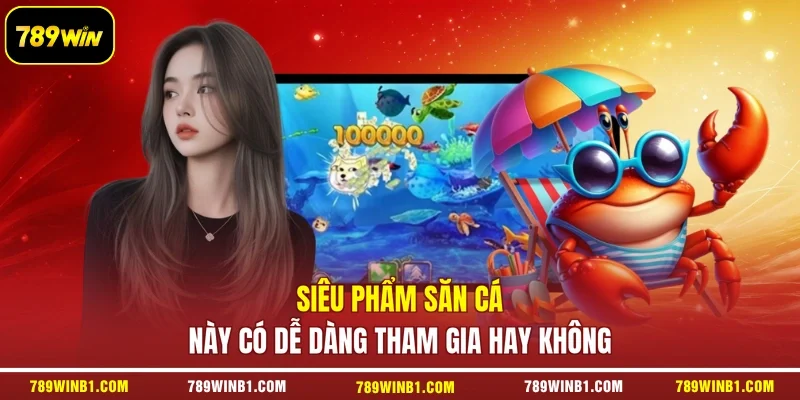 Siêu phẩm săn cá này có dễ dàng tham gia hay không