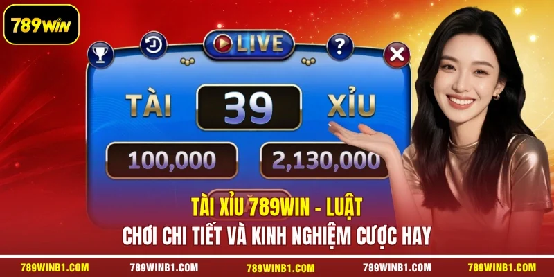 Tài Xỉu 789win - Luật Chơi Chi Tiết Và Kinh Nghiệm Cược Hay