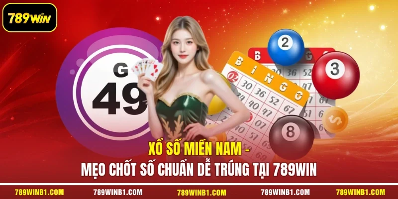 Xổ Số Miền Nam - Mẹo Chốt Số Chuẩn Dễ Trúng Tại 789win