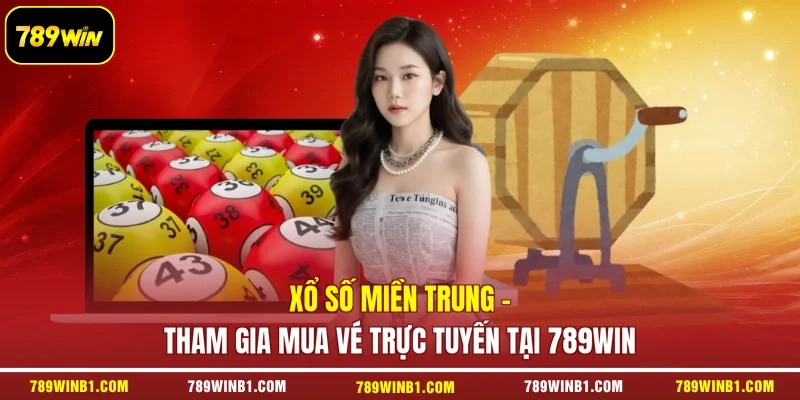 Xổ Số Miền Trung - Tham Gia Mua Vé Trực Tuyến Tại 789win